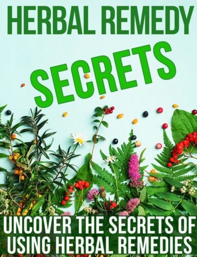 Herbal Remedy Secrets – Uncover the secrets of using herbal remedies